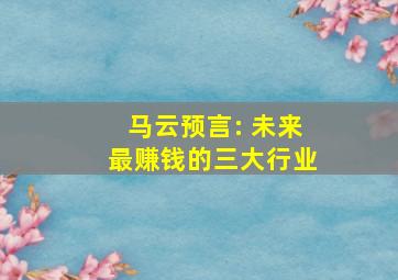 马云预言: 未来最赚钱的三大行业